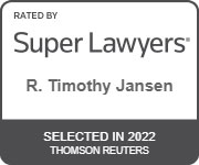 Rated by Super Lawyers, R. Timothy Jansen, Selected in 2022 Thomson Reuters